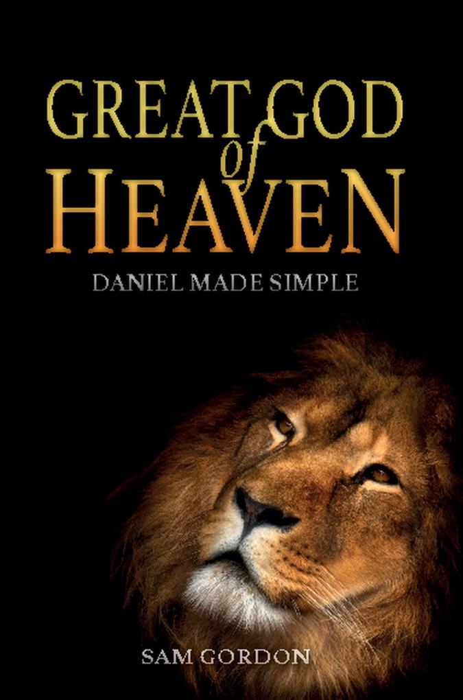 Great God of Heaven: Daniel Made Simple