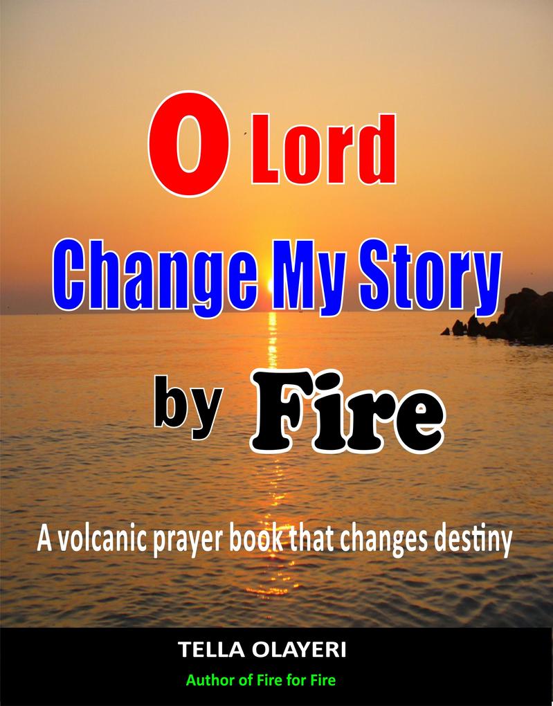 O Lord Change My Story By Fire