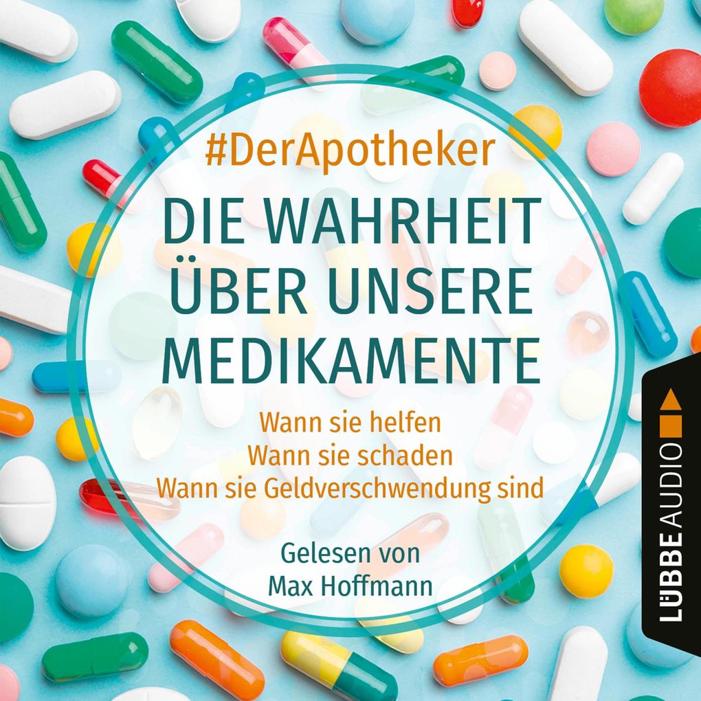 Die Wahrheit über unsere Medikamente - Wann sie helfen. Wann sie schaden. Wann sie Geldverschwendung sind.