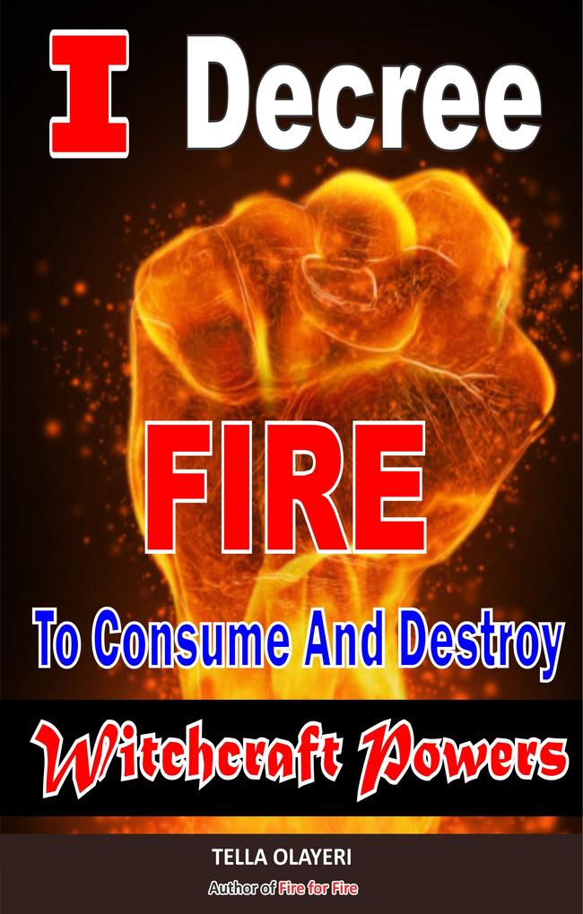 I Decree Fire To Consume And Destroy Witchcraft Powers