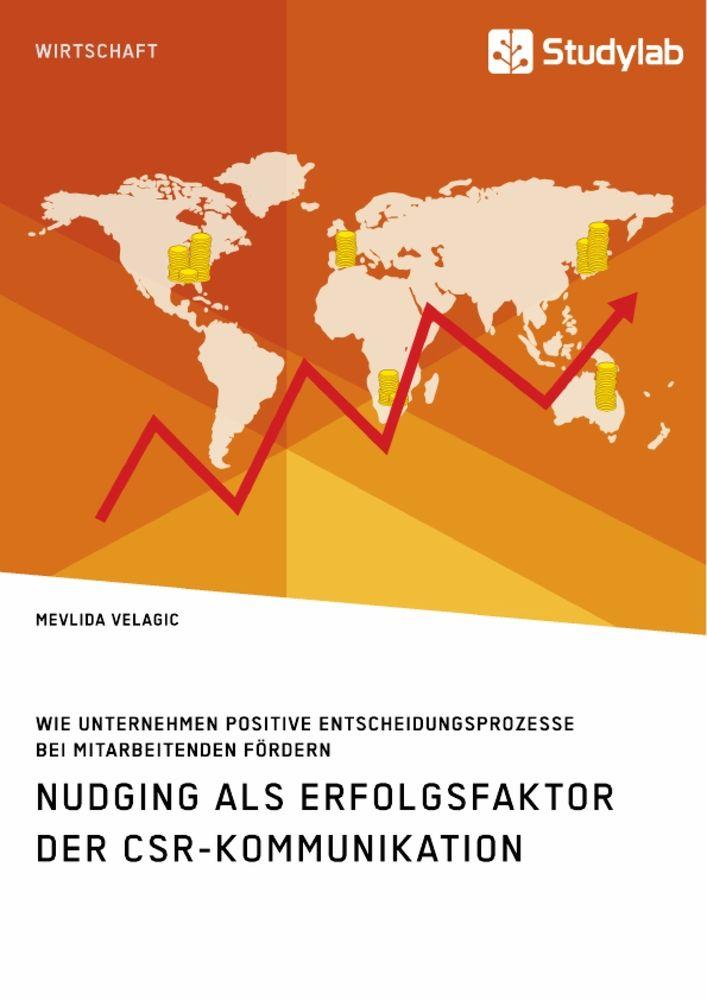 Nudging als Erfolgsfaktor der CSR-Kommunikation. Wie Unternehmen positive Entscheidungsprozesse bei Mitarbeitenden fördern