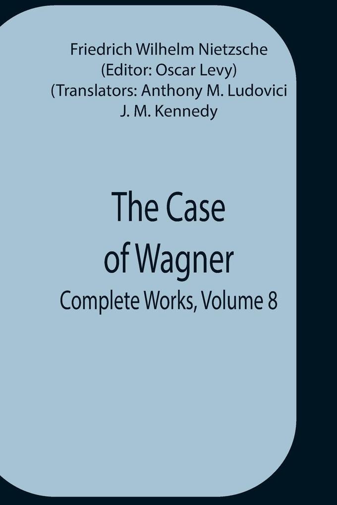 The Case Of Wagner; Complete Works Volume 8
