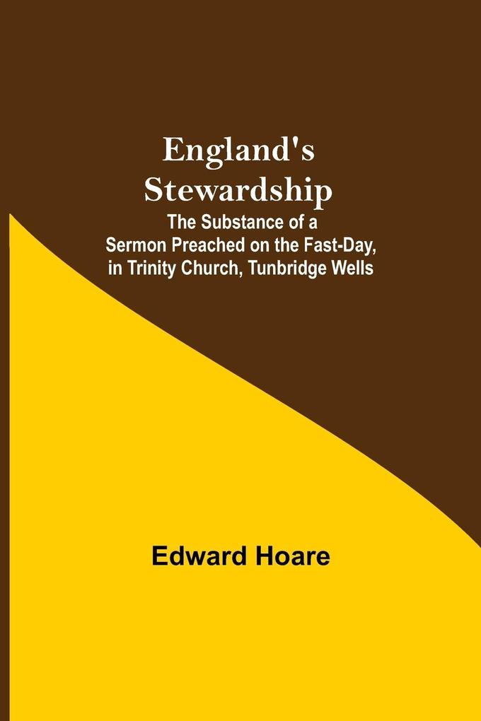 England‘S Stewardship; The Substance Of A Sermon Preached On The Fast-Day In Trinity Church Tunbridge Wells