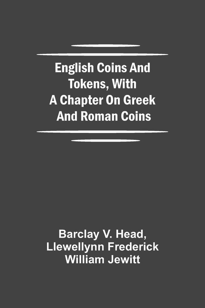English Coins And Tokens With A Chapter On Greek And Roman Coins