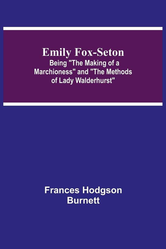 Emily Fox-Seton; Being 'The Making of a Marchioness' and 'The Methods of Lady Walderhurst'