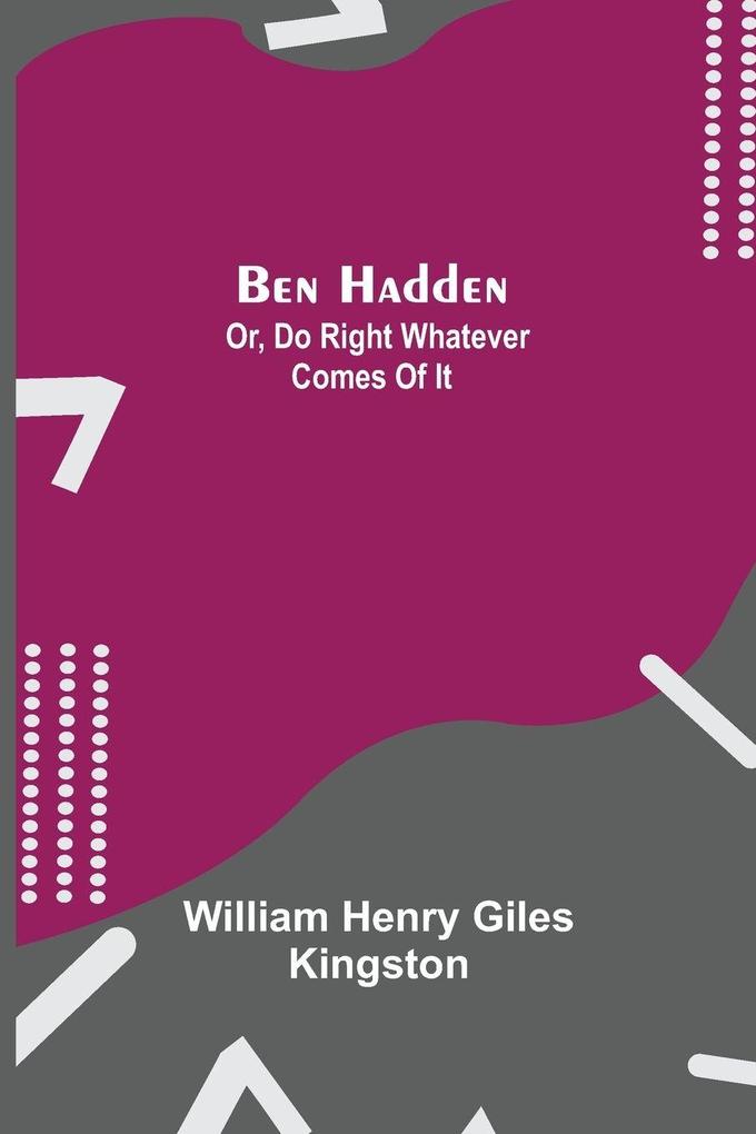 Ben Hadden; Or Do Right Whatever Comes Of It