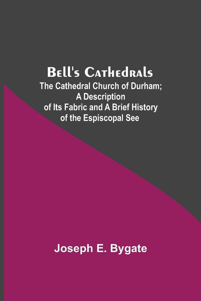 Bell'S Cathedrals; The Cathedral Church Of Durham; A Description Of Its Fabric And A Brief History Of The Espiscopal See