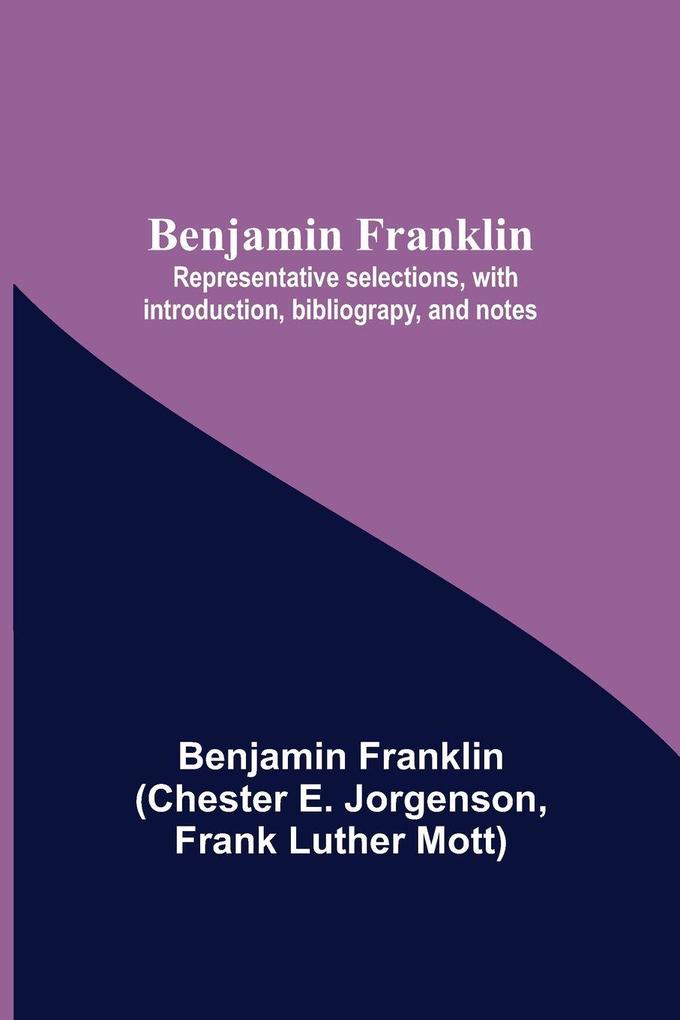 Benjamin Franklin; Representative Selections With Introduction Bibliograpy And Notes