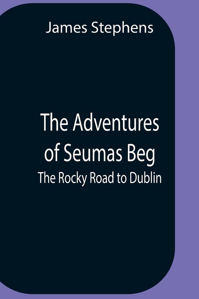 The Adventures Of Seumas Beg; The Rocky Road To Dublin