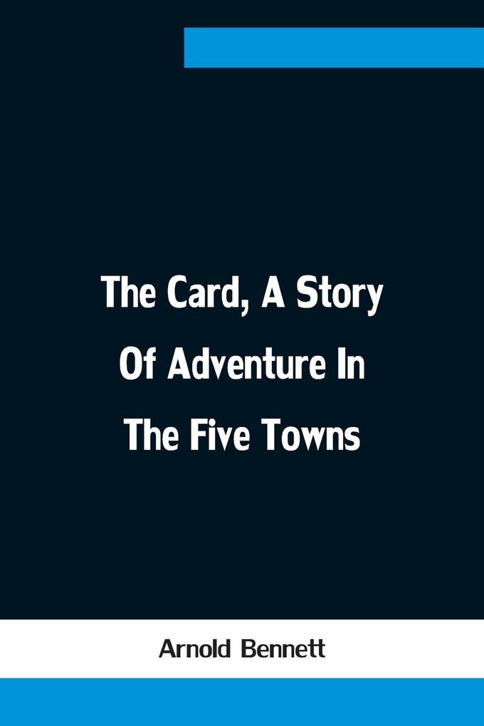 The Card A Story Of Adventure In The Five Towns