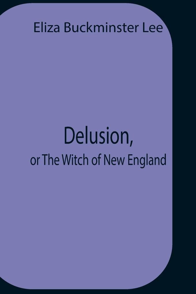 Delusion Or The Witch Of New England