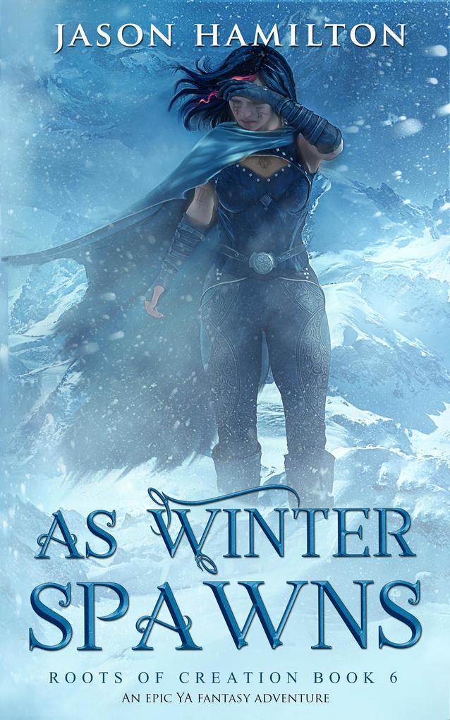 As Winter Spawns: An Epic YA Fantasy Adventure (Roots of Creation #6)