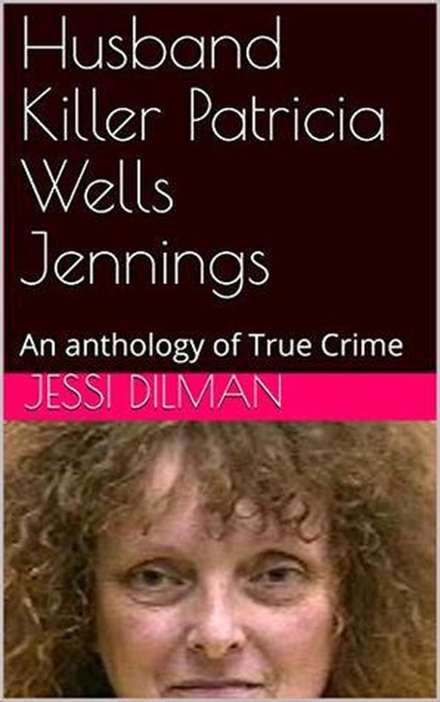 Husband Killer Patricia Wells Jennings An Anthology of True Crime