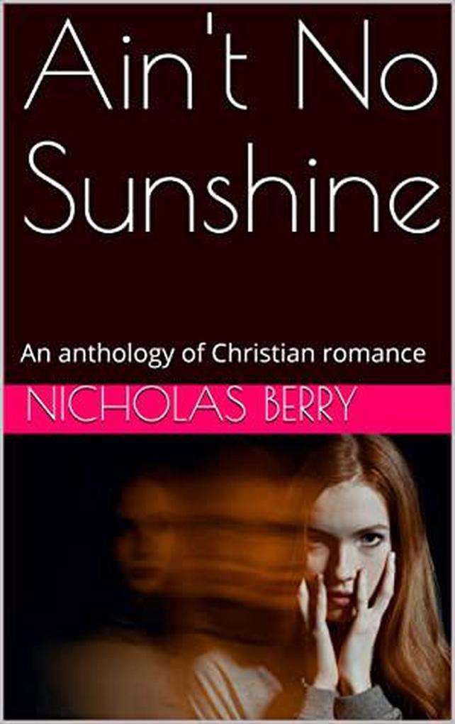 Ain‘t No Sunshine An Anthology of Christian Romance