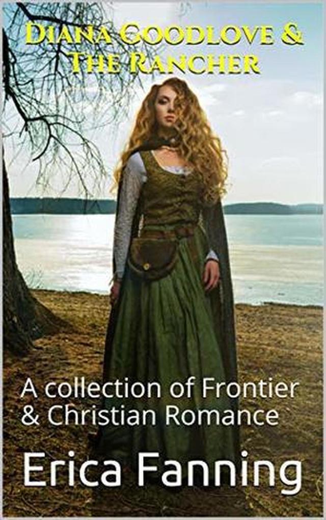 Diana Goodlove & The Rancher A Collection of Frontier & Christian Romance