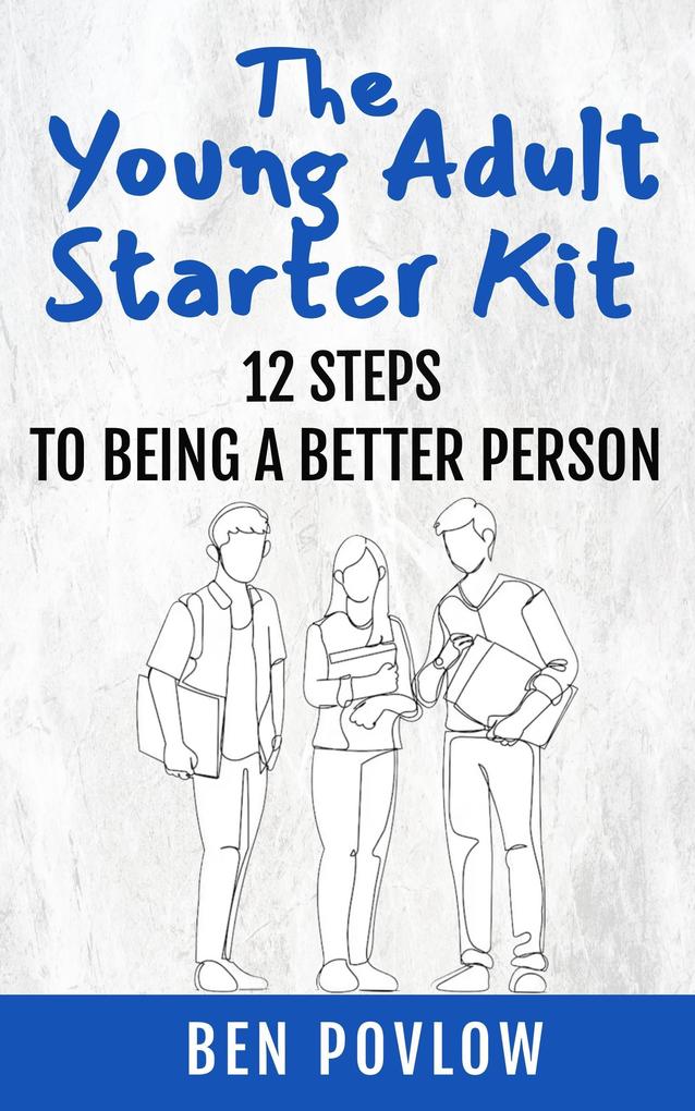 The Young Adult Starter Kit: 12 Steps To Being A Better Person (YA Self-Help)