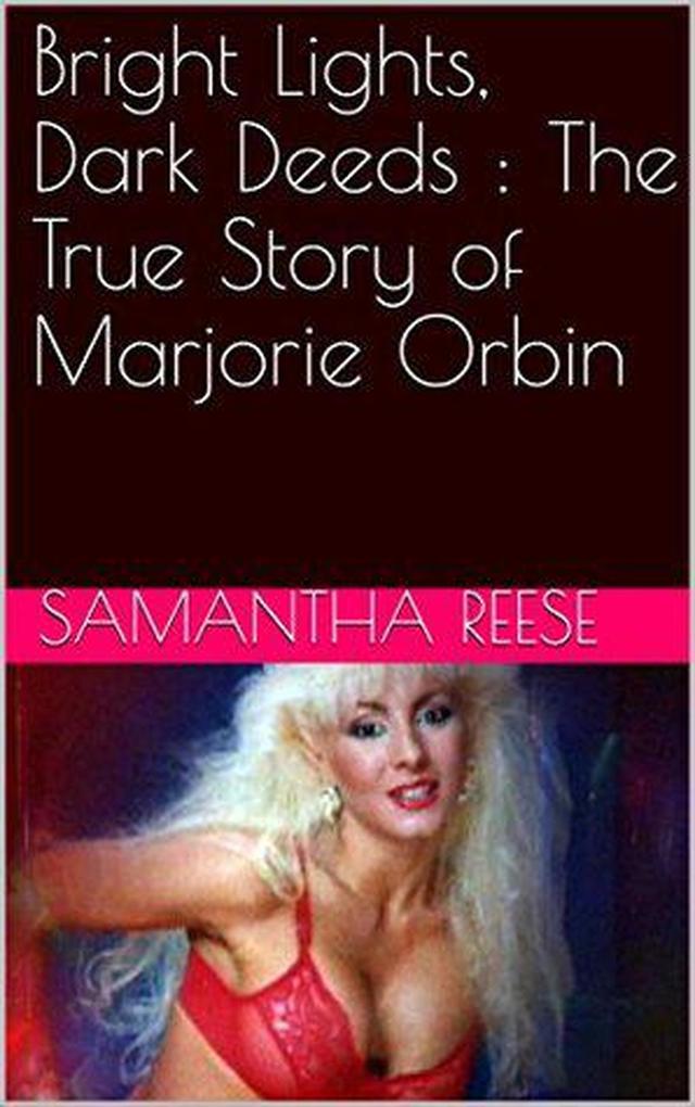 Bright Lights Dark Deeds : The True Story of Marjorie Orbin