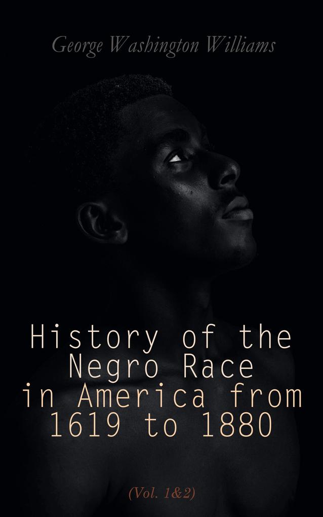 History of the Negro Race in America from 1619 to 1880 (Vol. 1&2)