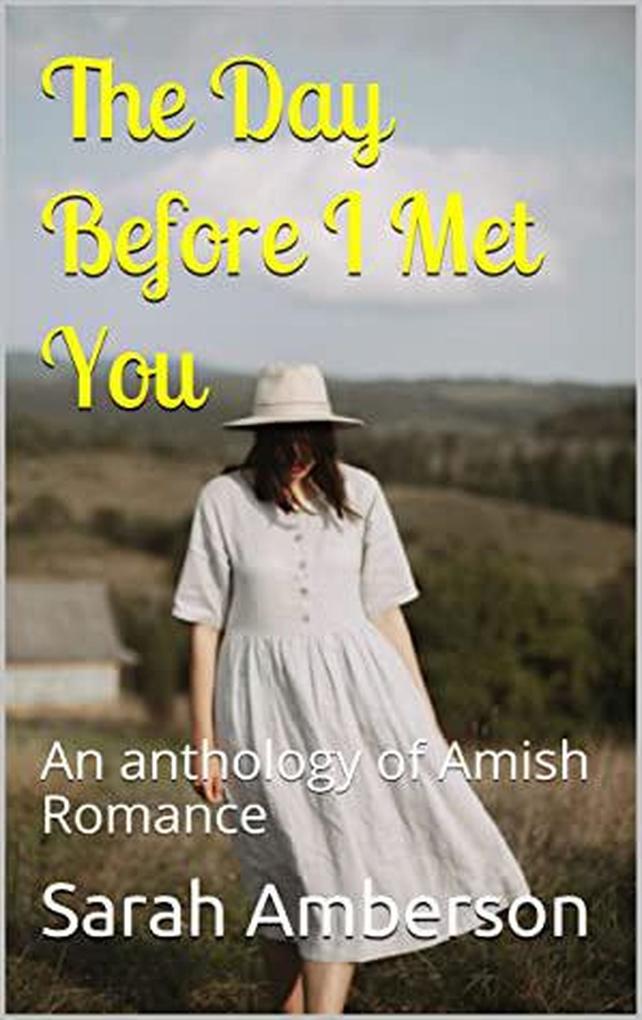 The Day Before I Met You An Anthology of Amish Romance