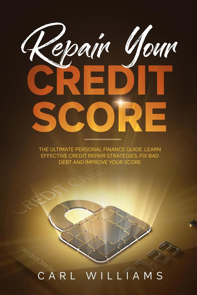 Repair Your Credit Score: The Ultimate Personal Finance Guide. Learn Effective Credit Repair Strategies Fix Bad Debt and Improve Your Score.