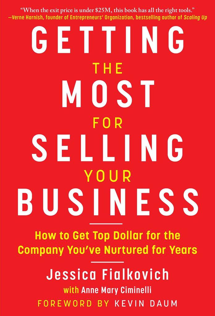 Getting the Most for Selling Your Business: How to Get Top Dollar for the Company You‘ve Nurtured for Years