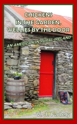 Chickens in the Garden Wellies by the Door: An American in Rural Ireland