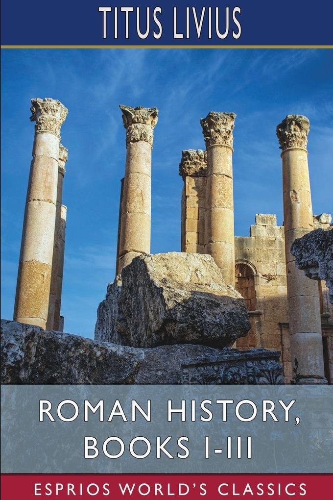 Roman History Books I-III (Esprios Classics)