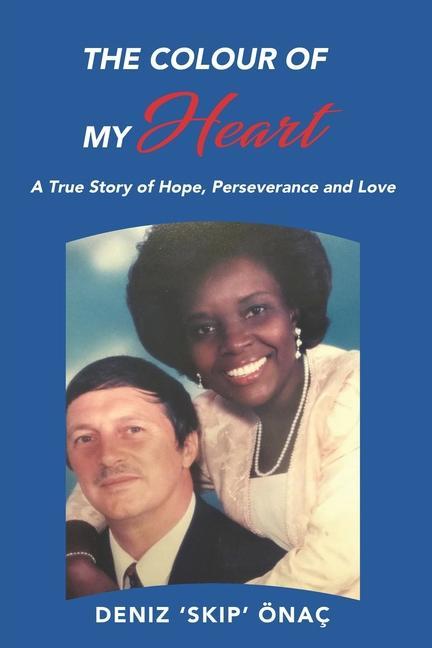 The Colour Of My Heart: A True Story of Hope Perseverance and Love