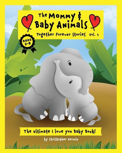 The Mommy and Baby Animals: Together Forever Stories - Vol. 1: The Ultimate  You Baby Book!