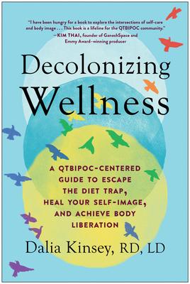Decolonizing Wellness: A Qtbipoc-Centered Guide to Escape the Diet Trap Heal Your Self-Image and Achieve Body Liberation