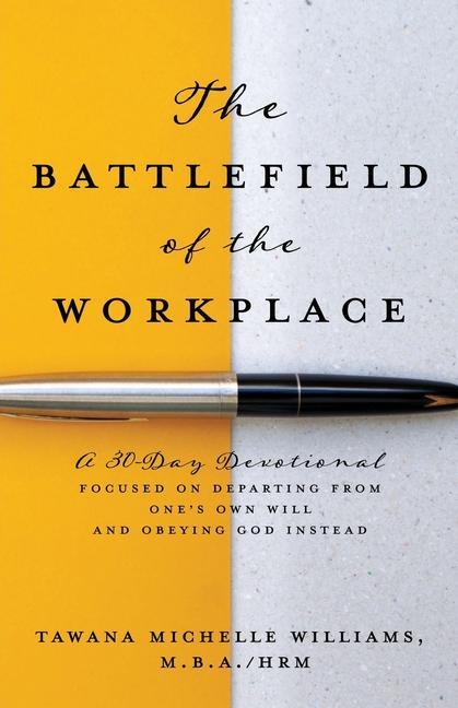 The Battlefield of the Workplace: A 30-Day Devotional Focused on Departing from One‘s Own Will and Obeying God Instead