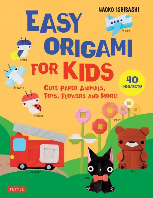 Easy Origami for Kids: Cute Paper Animals Toys Flowers and More! (40 Projects)