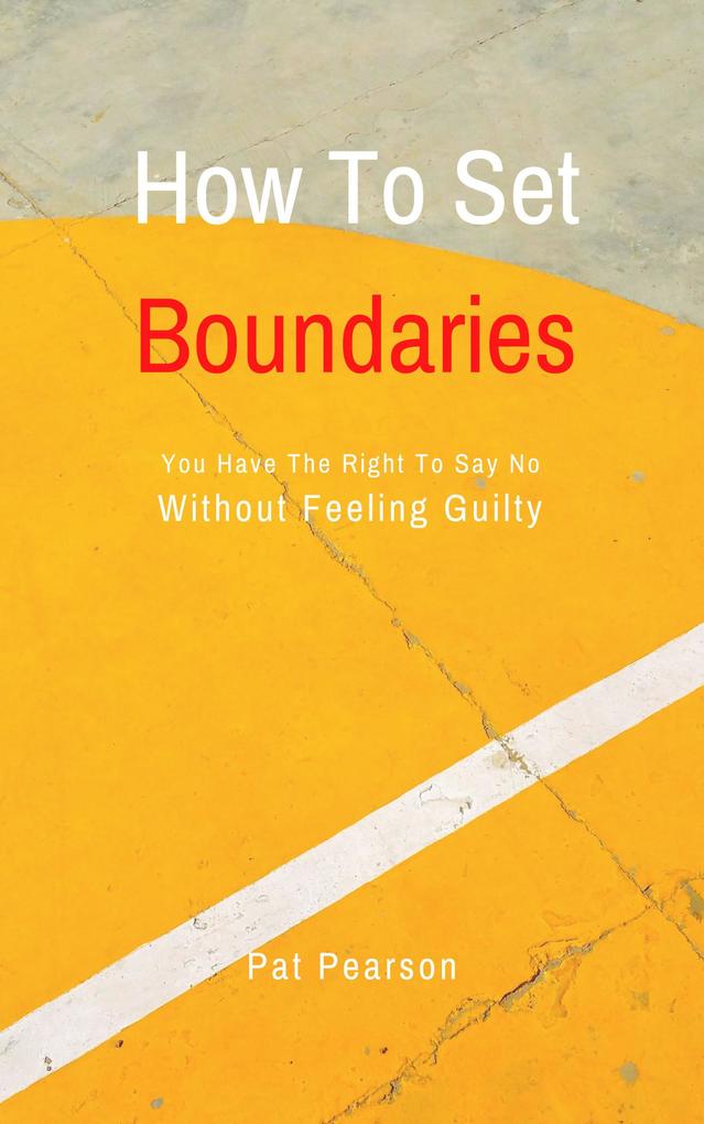 How To Set Boundaries - You Have The Right To Say No Without Feeling Guilty