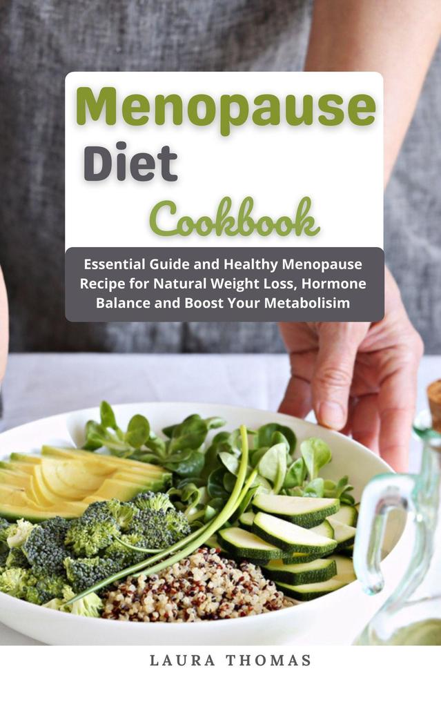 Menopause Diet Cookbook : Essential Guide and Healthy Menopause Recipe for Natural Weight Loss Hormone Balance and Boost Your Metabolisim