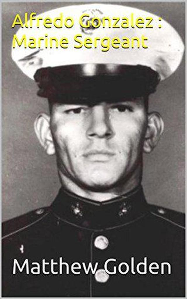 Alfredo Gonzalez : Marine Sergeant