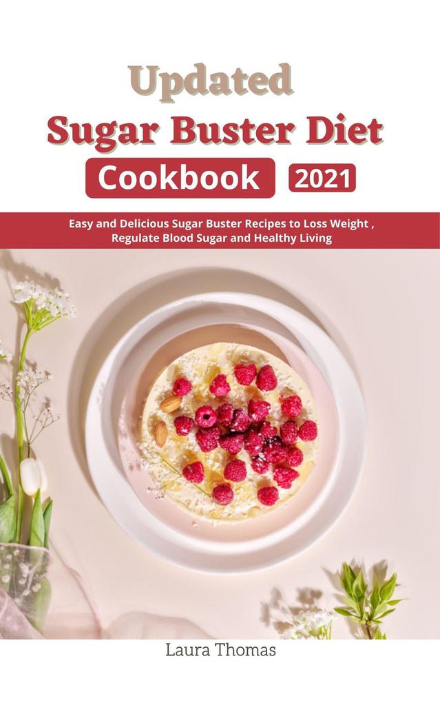 Updated Sugar Buster Diet Cookbook 2021 : Easy and Delicious Sugar Buster Recipes to Loss Weight  Regulate Blood Sugar and Healthy Living