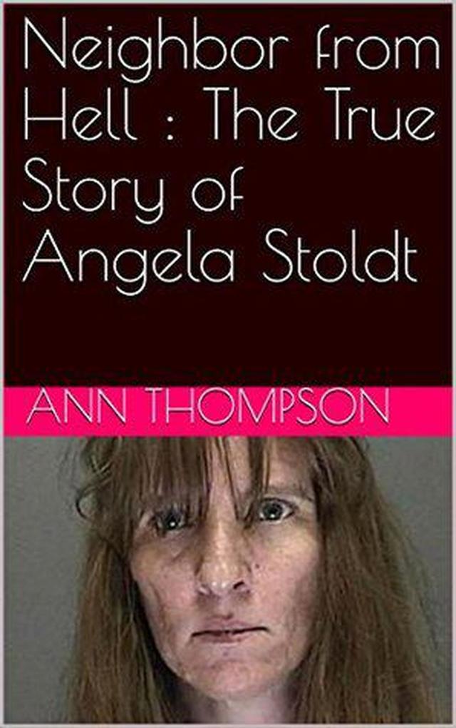 Neighbor From Hell : The True Story of Angela Stoldt