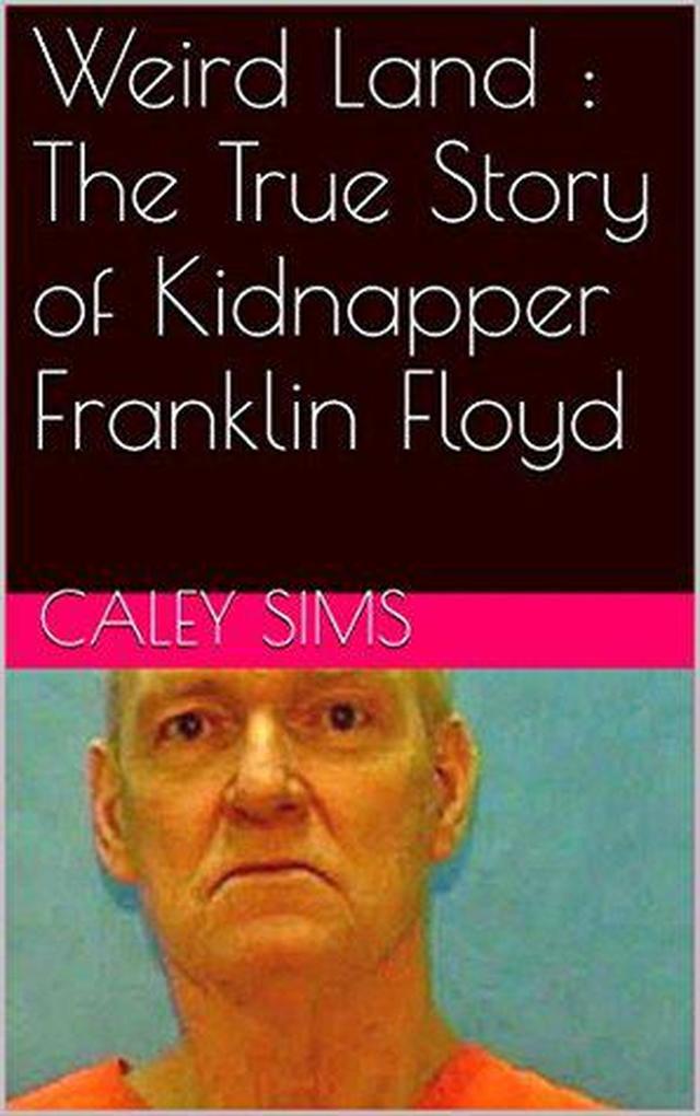 Weird Land : The True Story of Kidnapper Franklin Floyd