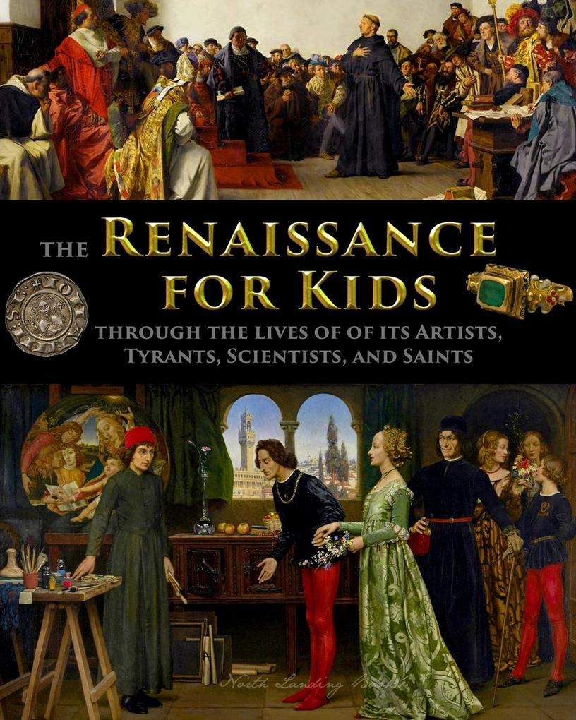 The Renaissance for Kids through the Lives of its Artists Tyrants Scientists and Saints