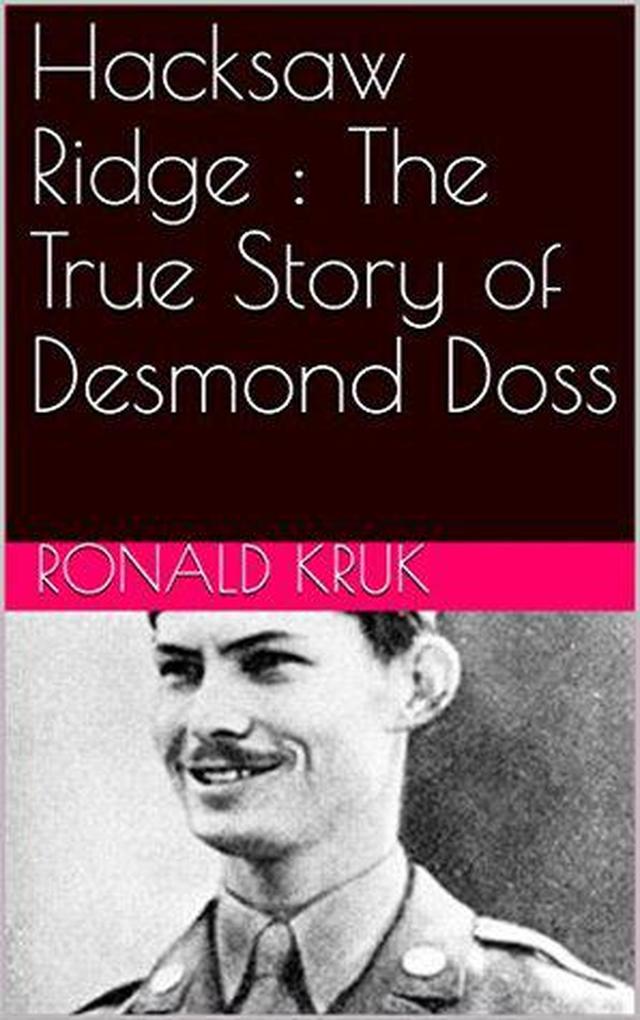 Hacksaw Ridge : The True Story of Desmond Doss