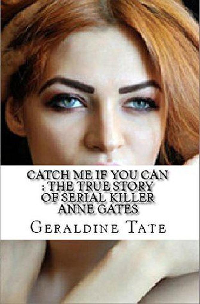 Catch Me If You Can : The True Story of Serial KIller Anne Gates