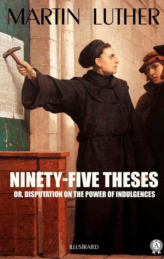 Ninety-Five Theses or disputation on the power of indulgences. Illustrated