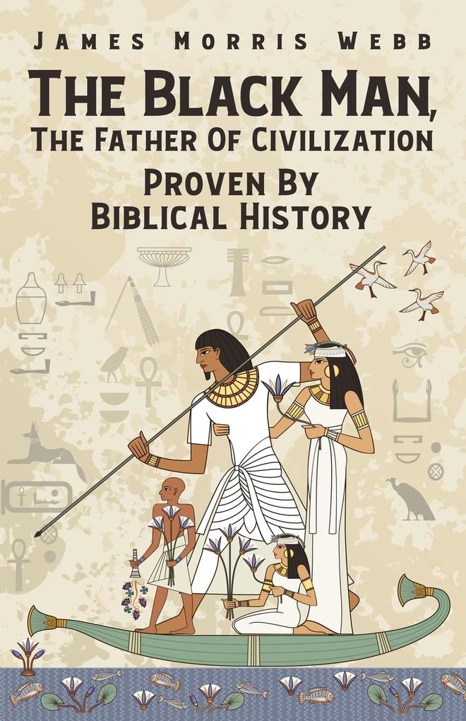 The Black Man The Father Of Civilization Proven By Biblical History