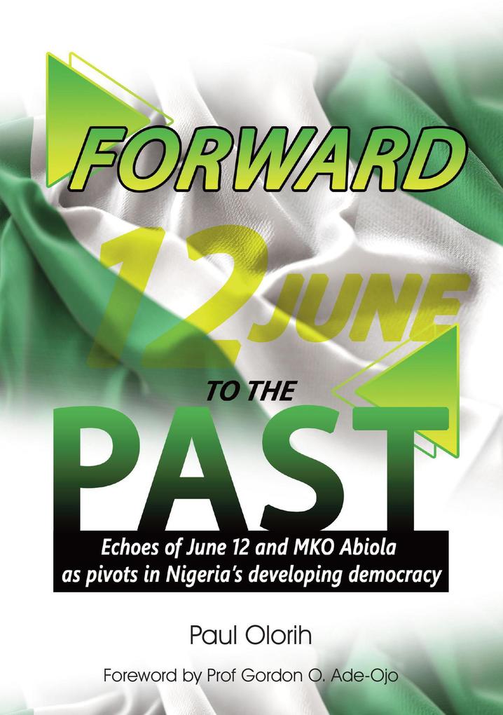 Forward to the Past (Echoes of June 12 and M. K. O. Abiola as Pivots in Nigeria‘s Developing Democracy)