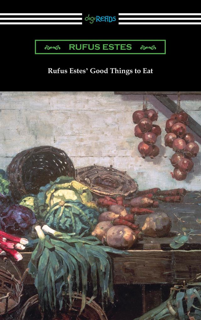 Rufus Estes‘ Good Things to Eat: The First Cookbook by an African-American Chef