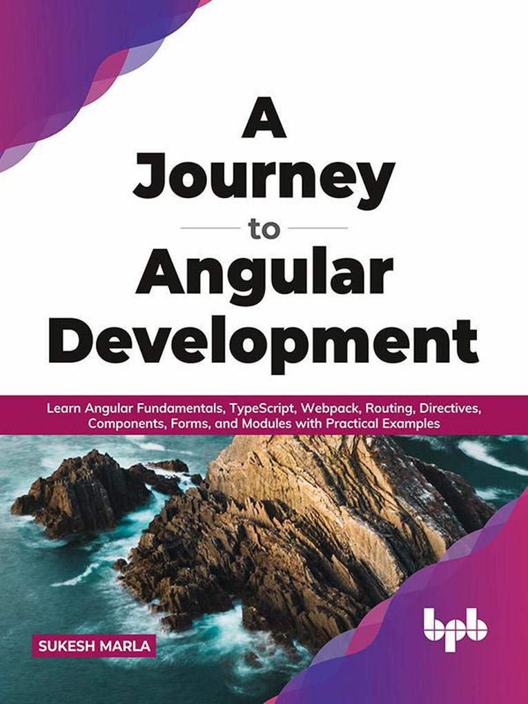 A Journey to Angular Development: Learn Angular Fundamentals TypeScript Webpack Routing Directives Components Forms and Modules with Practical Examples (English Edition)