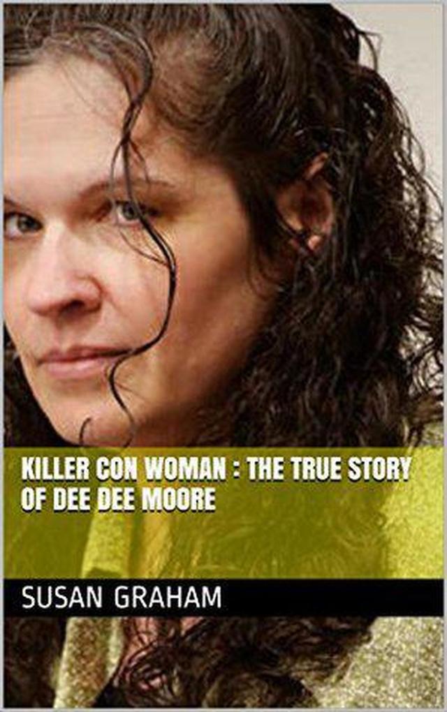 Killer Con Woman : The True Story of Dee Dee Moore