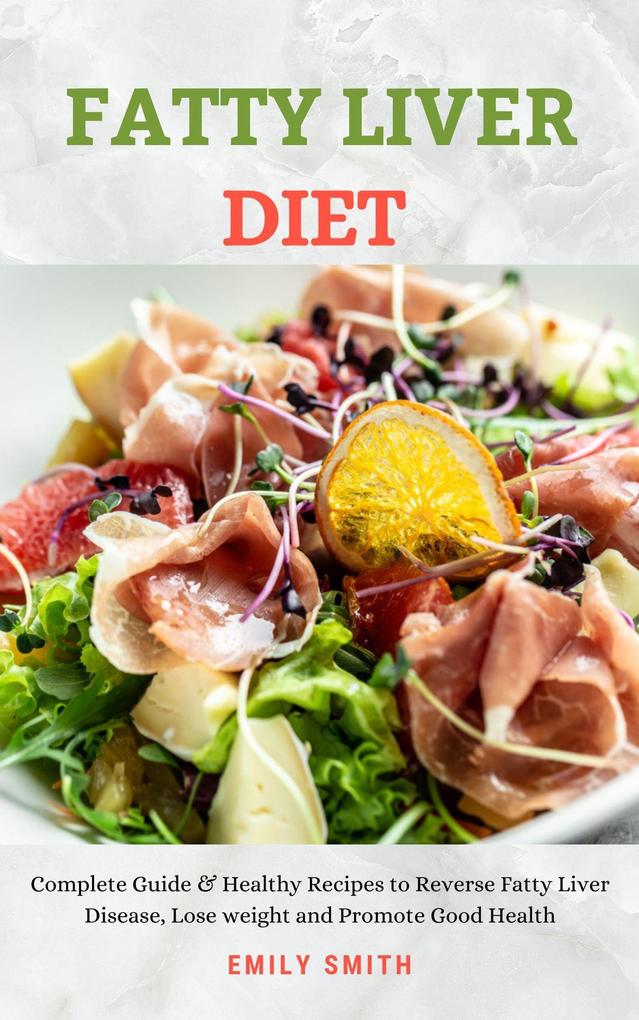Fatty Liver Diet: Complete Guide & Healthy Recipes to Reverse Fatty Liver Disease Lose weight and Promote Good Health