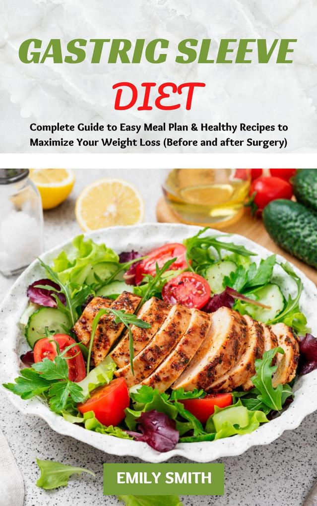 Gastric Sleeve Diet: Complete Guide to Easy Meal Plan & Healthy Recipes to Maximize Your Weight Loss (Before and after Surgery)