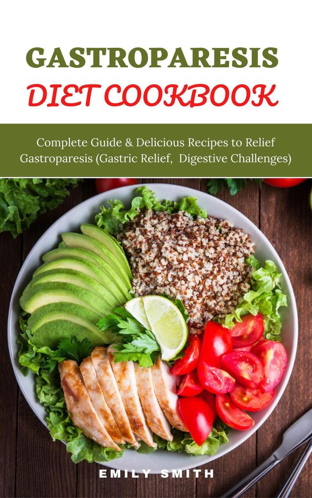Gastroparesis Diet Cookbook: Complete Guide & Delicious Recipes to Relief Gastroparesis (Gastric Relief Digestive Challenges)